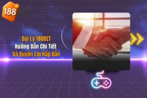 Đại Lý 188BET: Hướng Dẫn Chi Tiết Và Quyền Lợi Hấp Dẫn