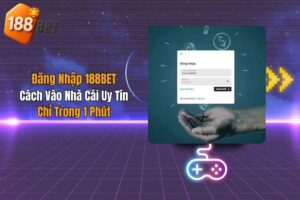 Đăng Nhập 188BET: Cách Vào Nhà Cái Uy Tín Chỉ Trong 1 Phút