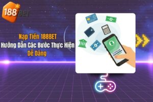 Nạp Tiền 188BET: Hướng Dẫn Các Bước Thực Hiện Dễ Dàng