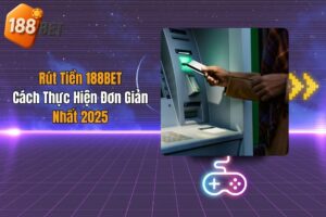 Rút Tiền 188BET: Cách Thực Hiện Đơn Giản Nhất 2025